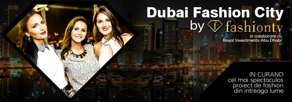 Dubai, viitoarea capitală a modei prin Dubai Fashioncity by Fashiontv